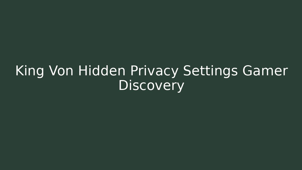 King Von Hidden Privacy Settings Gamer Discovery
