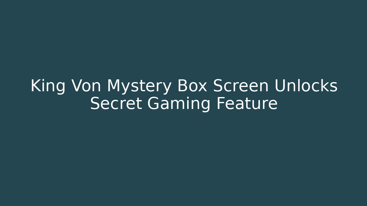King Von Mystery Box Screen Unlocks Secret Gaming Feature