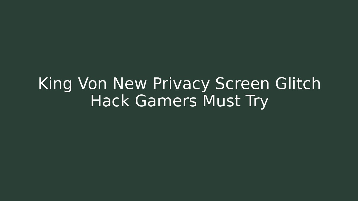 King Von New Privacy Screen Glitch Hack Gamers Must Try