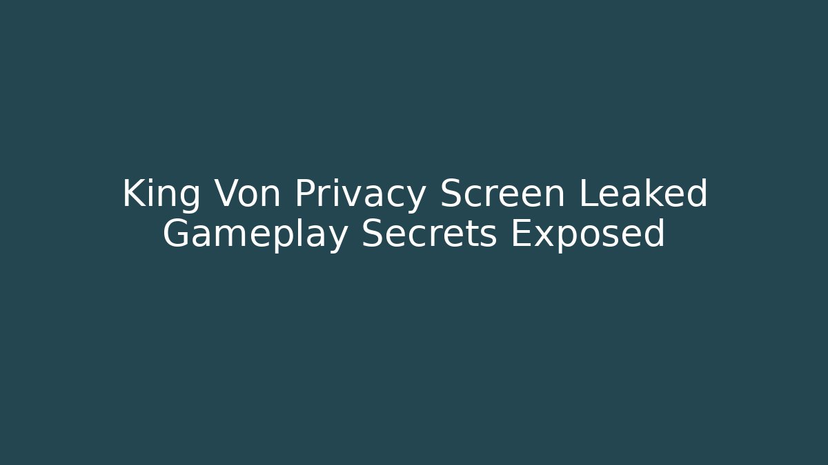 King Von Privacy Screen Leaked Gameplay Secrets Exposed