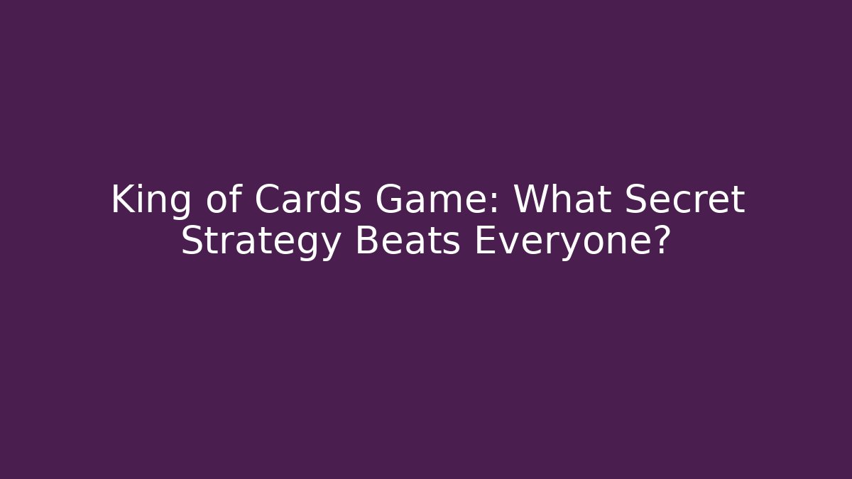 King of Cards Game: What Secret Strategy Beats Everyone?