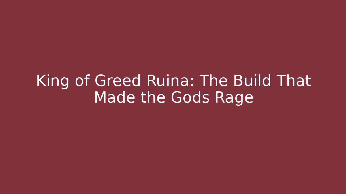 King of Greed Ruina: The Build That Made the Gods Rage