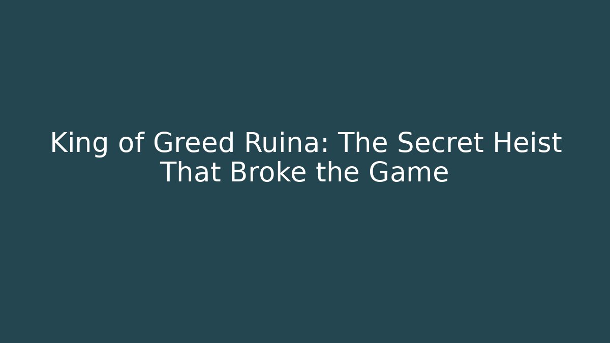 King of Greed Ruina: The Secret Heist That Broke the Game