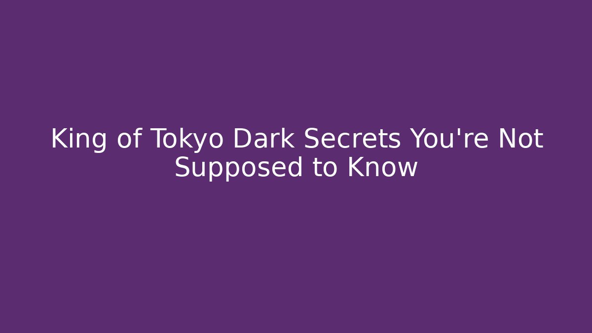 King of Tokyo Dark Secrets You're Not Supposed to Know