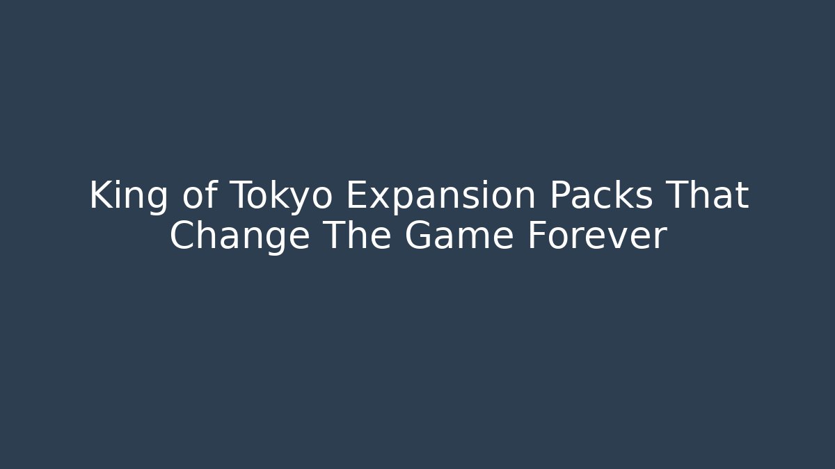 King of Tokyo Expansion Packs That Change The Game Forever