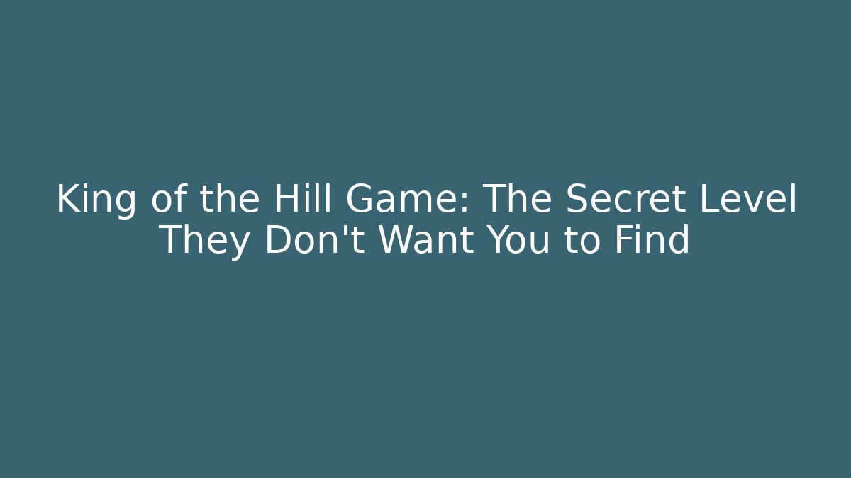 King of the Hill Game: The Secret Level They Don't Want You to Find