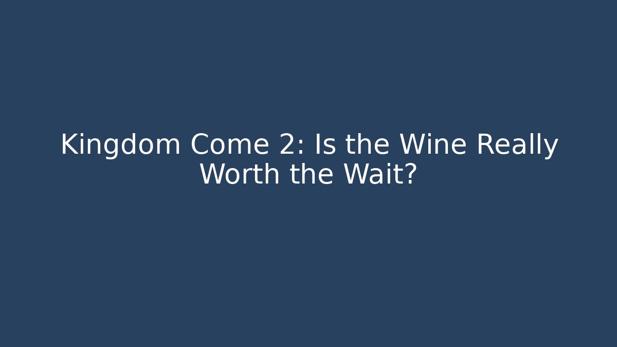 Kingdom Come 2: Is the Wine Really Worth the Wait?