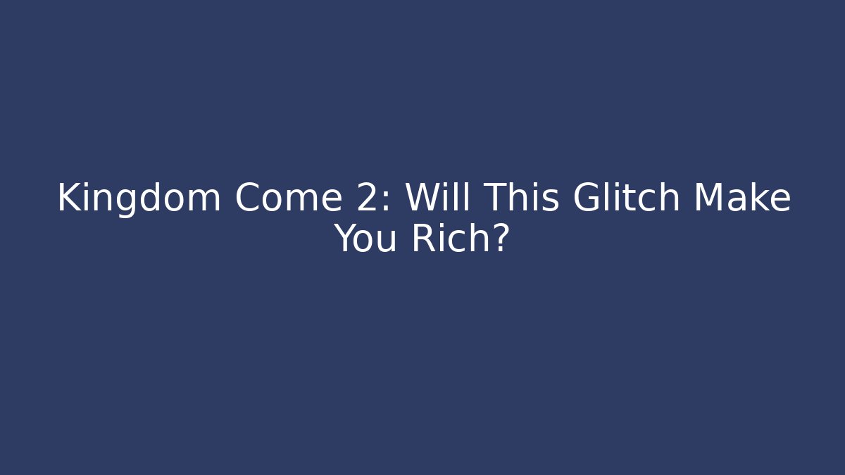 Kingdom Come 2: Will This Glitch Make You Rich? - Andrea Zevedo