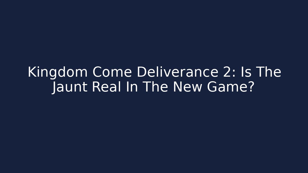 Kingdom Come Deliverance 2: Is The Jaunt Real In The New Game?