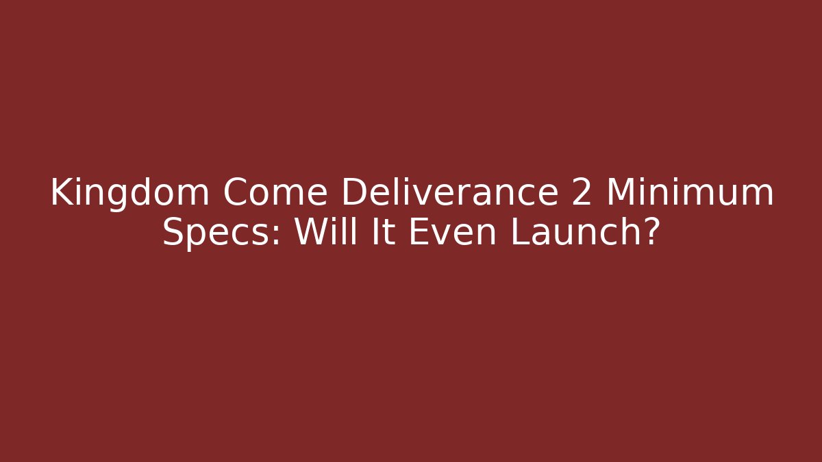 Kingdom Come Deliverance 2 Minimum Specs: Will It Even Launch? - Andrea Zevedo