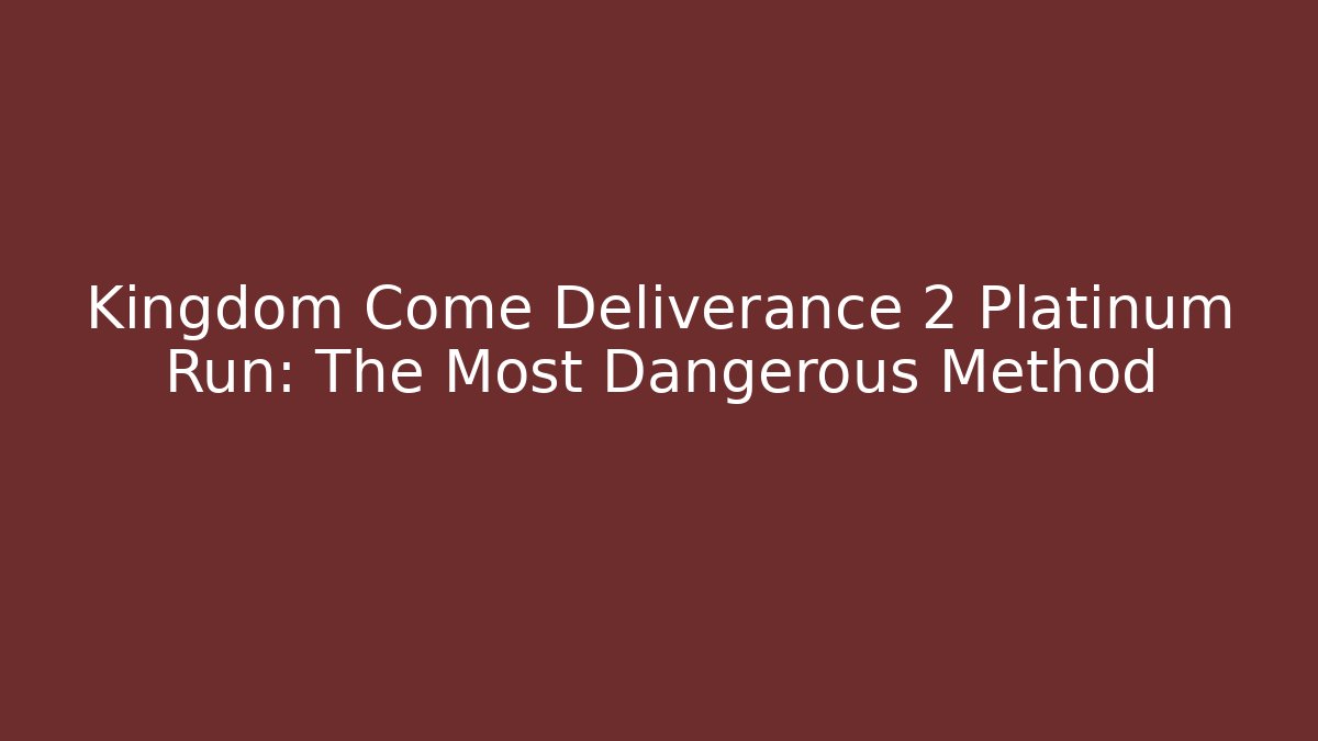 Kingdom Come Deliverance 2 Platinum Run: The Most Dangerous Method