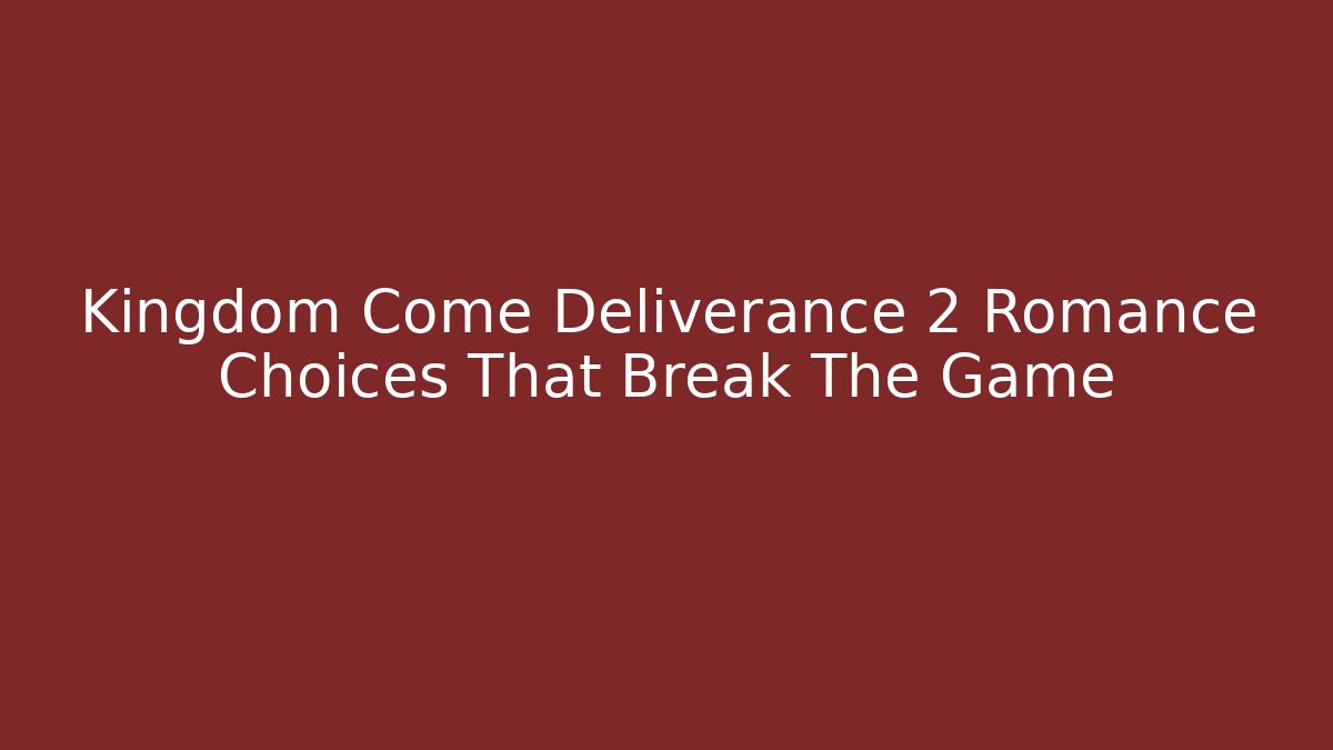 Kingdom Come Deliverance 2 Romance Choices That Break The Game