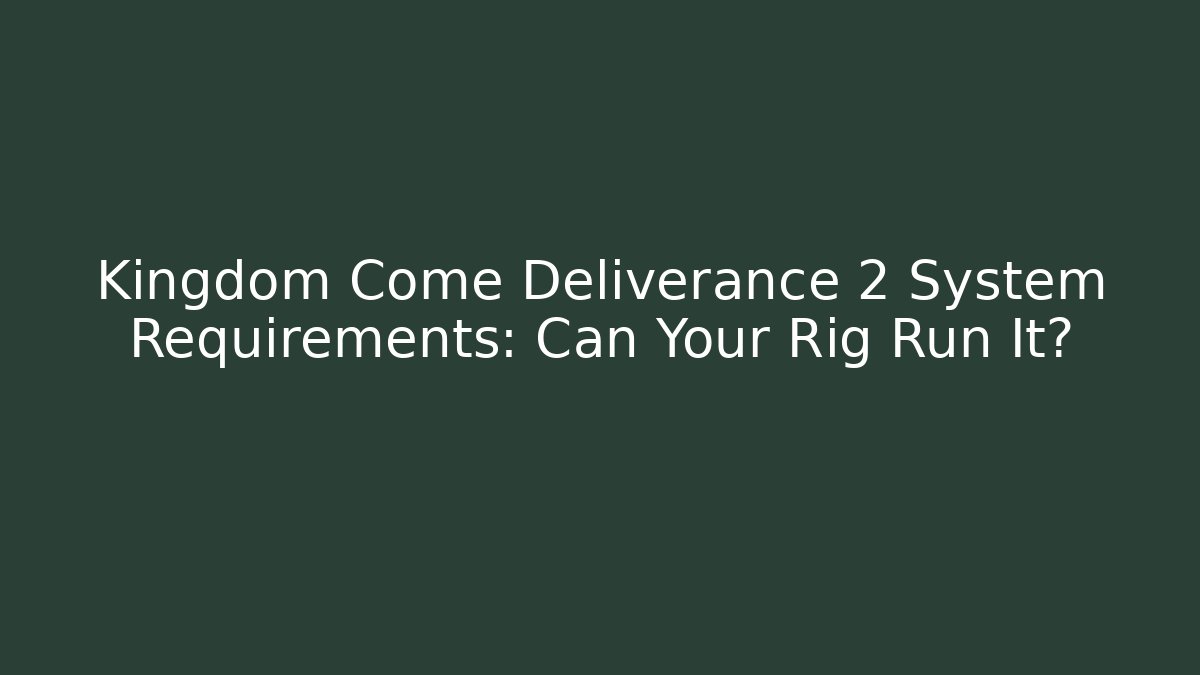 Kingdom Come Deliverance 2 System Requirements: Can Your Rig Run It?