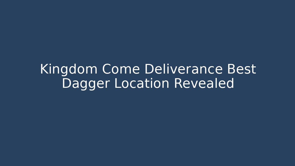 Kingdom Come Deliverance Best Dagger Location Revealed - Andrea Zevedo