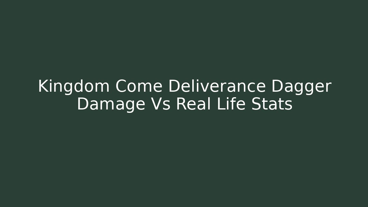 Kingdom Come Deliverance Dagger Damage Vs Real Life Stats