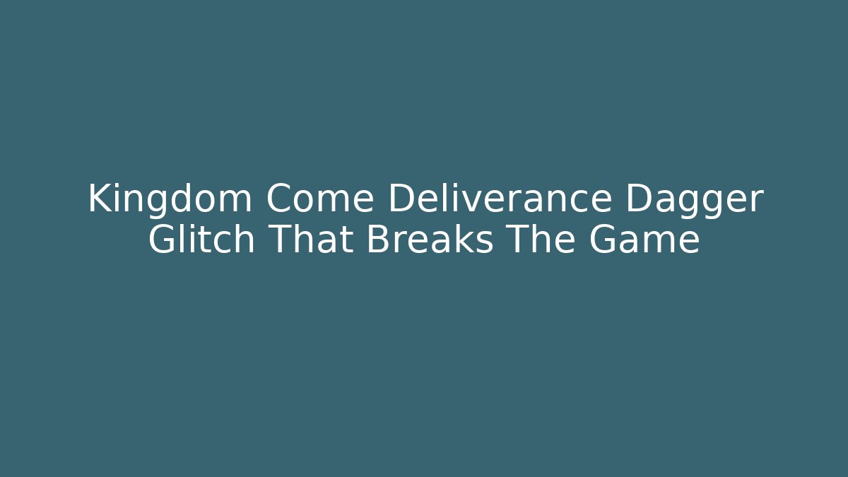 Kingdom Come Deliverance Dagger Glitch That Breaks The Game