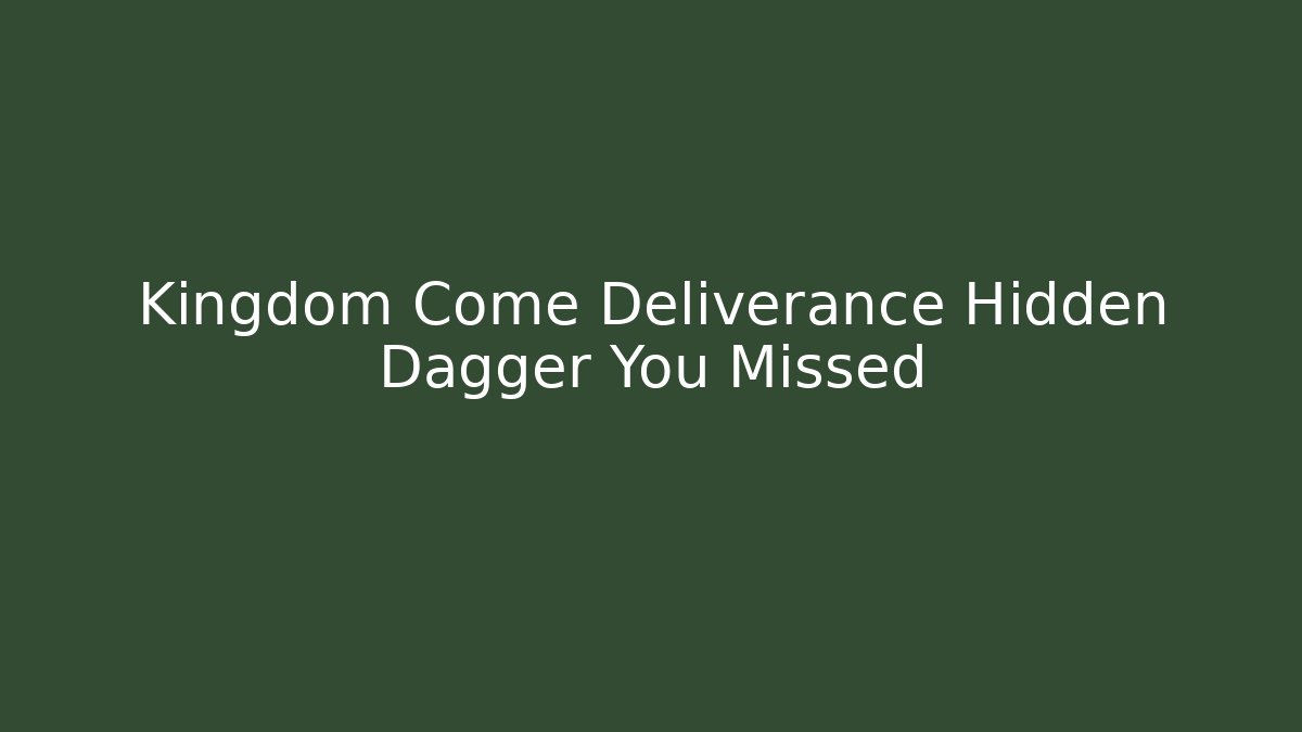 Kingdom Come Deliverance Hidden Dagger You Missed