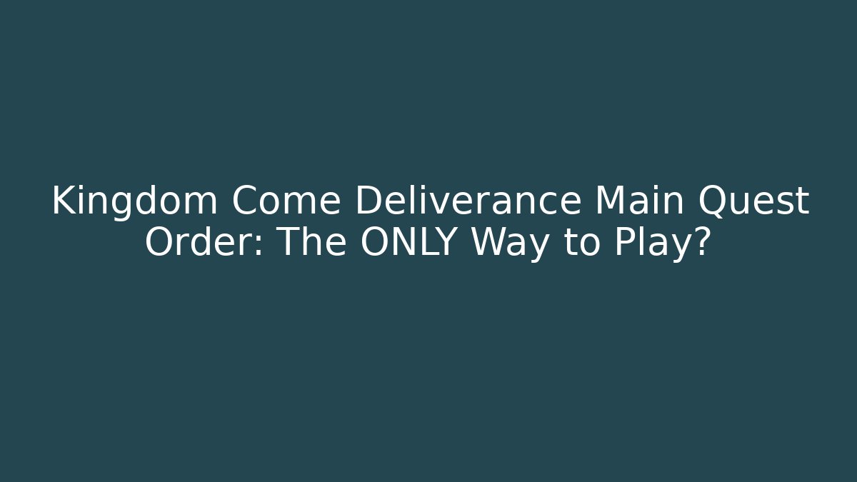 Kingdom Come Deliverance Main Quest Order: The ONLY Way to Play?