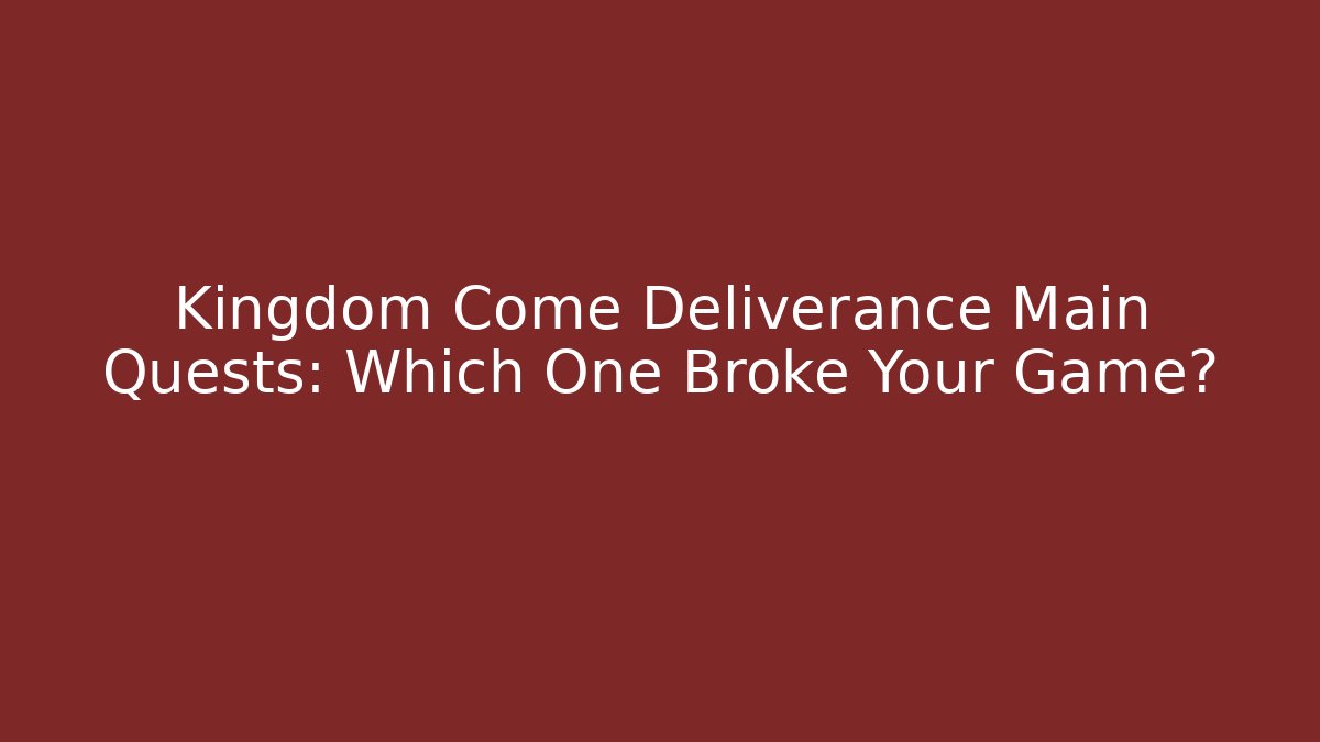 Kingdom Come Deliverance Main Quests: Which One Broke Your Game? - Andrea Zevedo