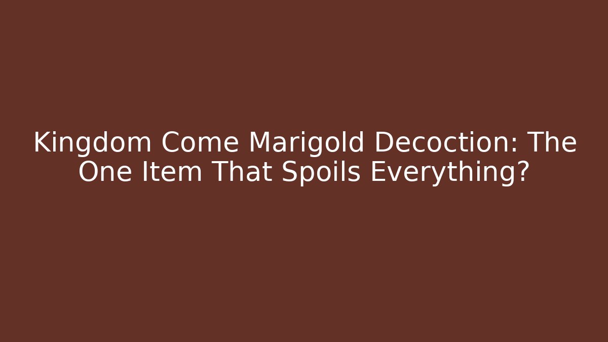 Kingdom Come Marigold Decoction: The One Item That Spoils Everything?
