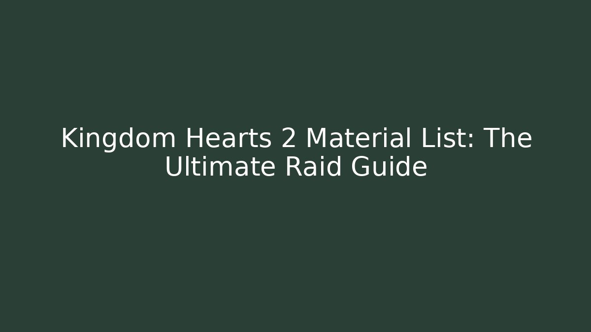 Kingdom Hearts 2 Material List: The Ultimate Raid Guide - Andrea Zevedo