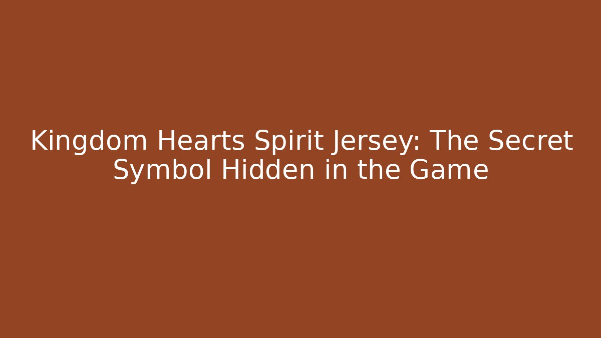 Kingdom Hearts Spirit Jersey: The Secret Symbol Hidden in the Game