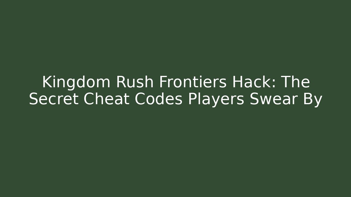 Kingdom Rush Frontiers Hack: The Secret Cheat Codes Players Swear By