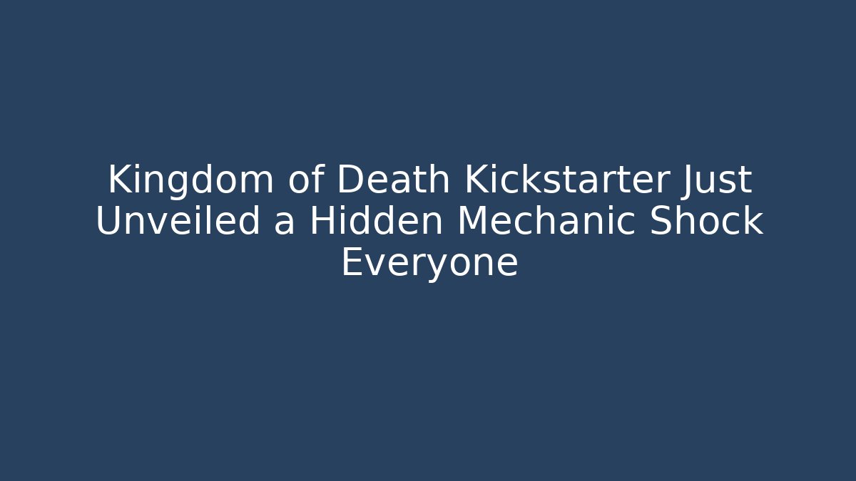 Kingdom of Death Kickstarter Just Unveiled a Hidden Mechanic Shock Everyone