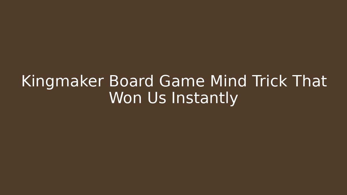Kingmaker Board Game Mind Trick That Won Us Instantly