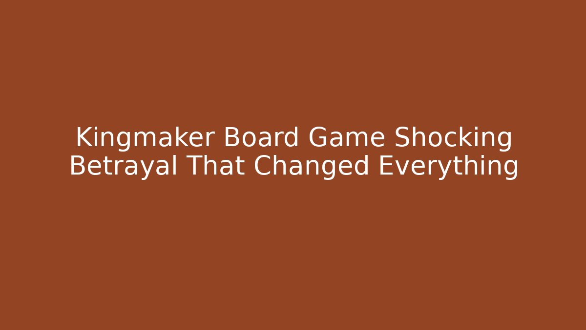 Kingmaker Board Game Shocking Betrayal That Changed Everything