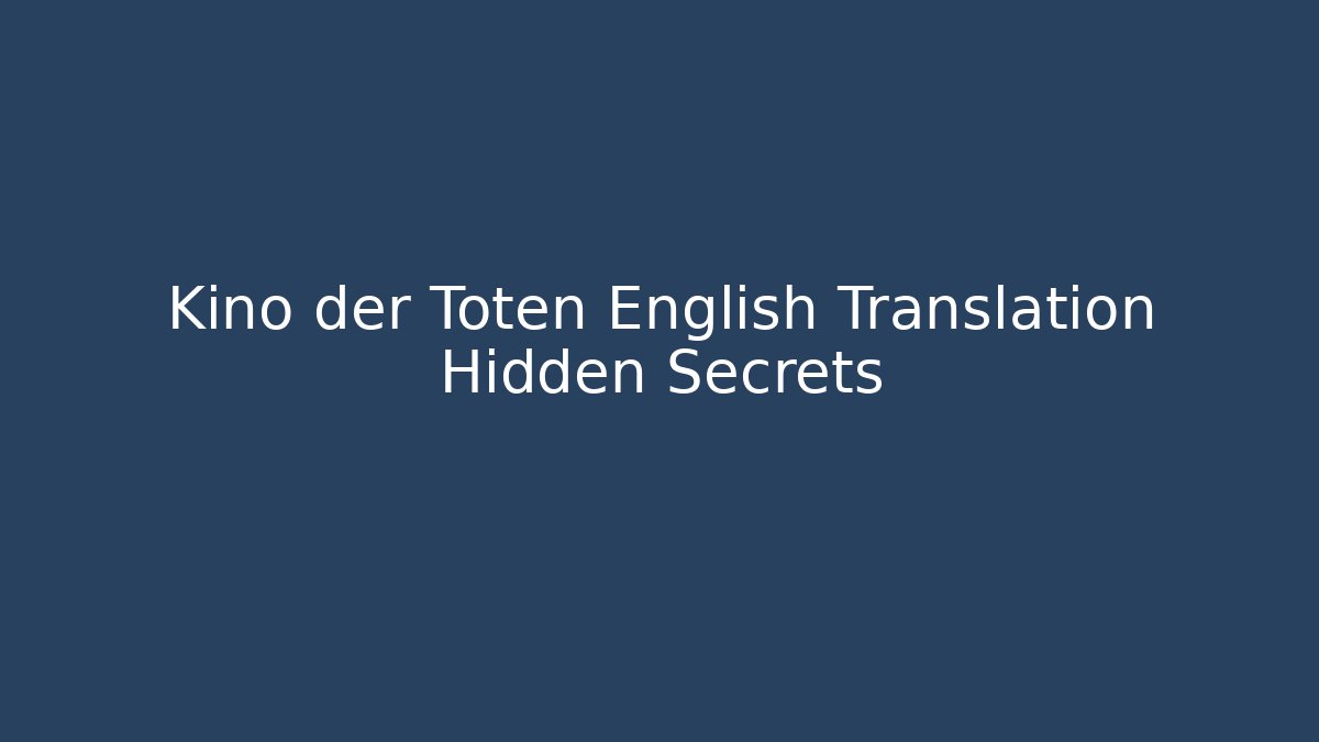 Kino der Toten English Translation Hidden Secrets
