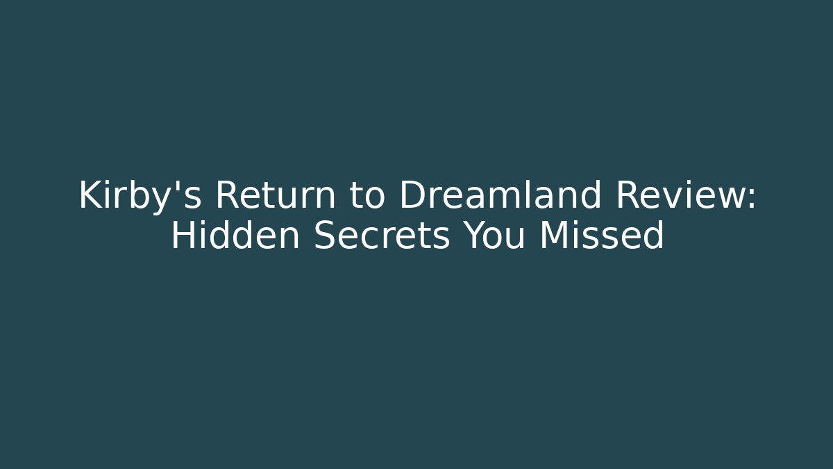 Kirby's Return to Dreamland Review: Hidden Secrets You Missed