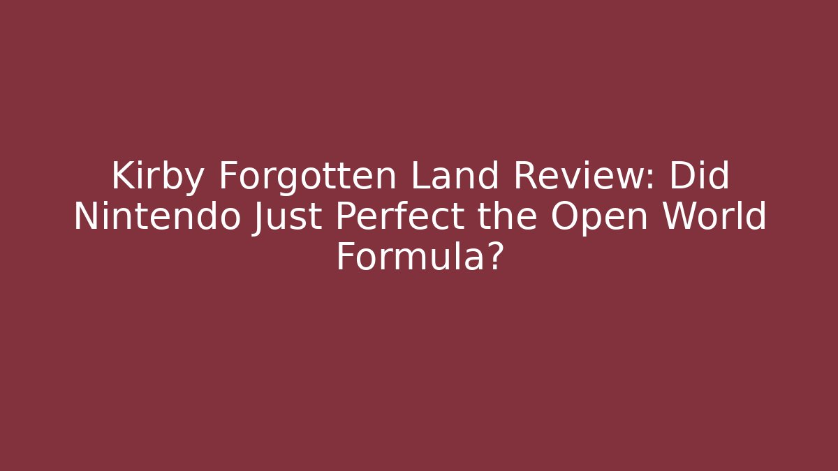 Kirby Forgotten Land Review: Did Nintendo Just Perfect the Open World Formula?