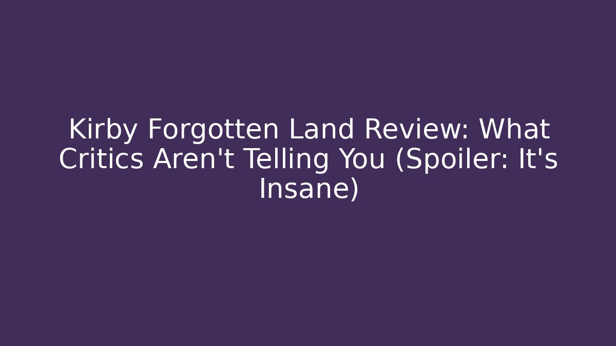 Kirby Forgotten Land Review: What Critics Aren’t Telling You (Spoiler: It’s Insane)