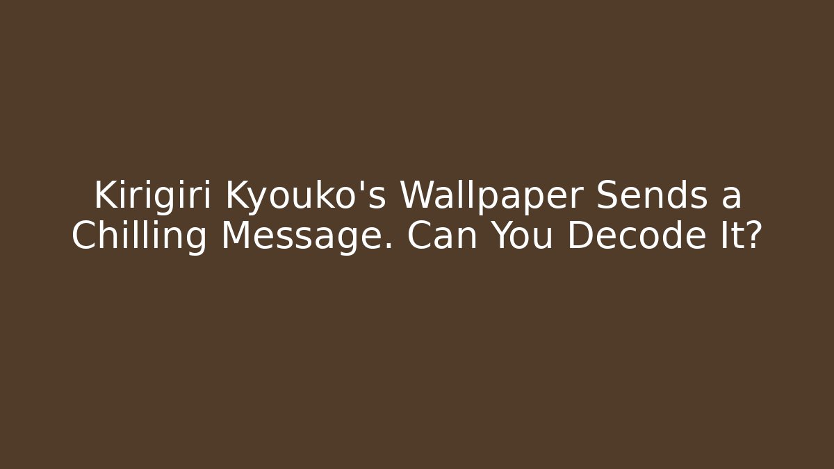 Kirigiri Kyouko's Wallpaper Sends a Chilling Message. Can You Decode It?