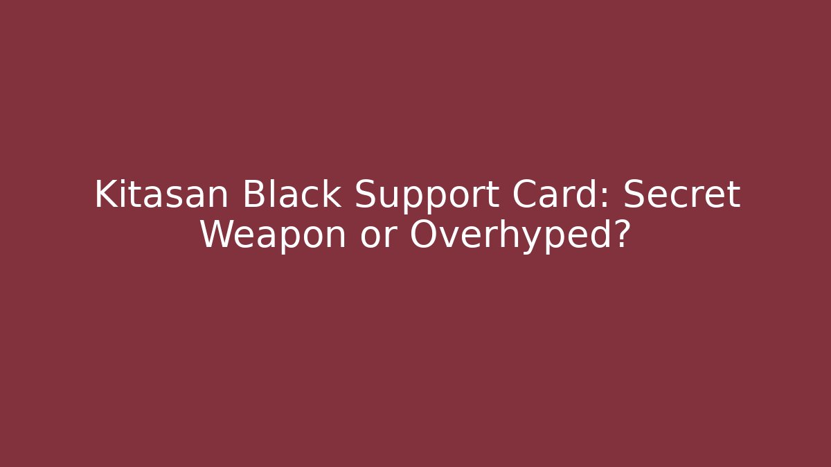 Kitasan Black Support Card: Secret Weapon or Overhyped? - Andrea Zevedo