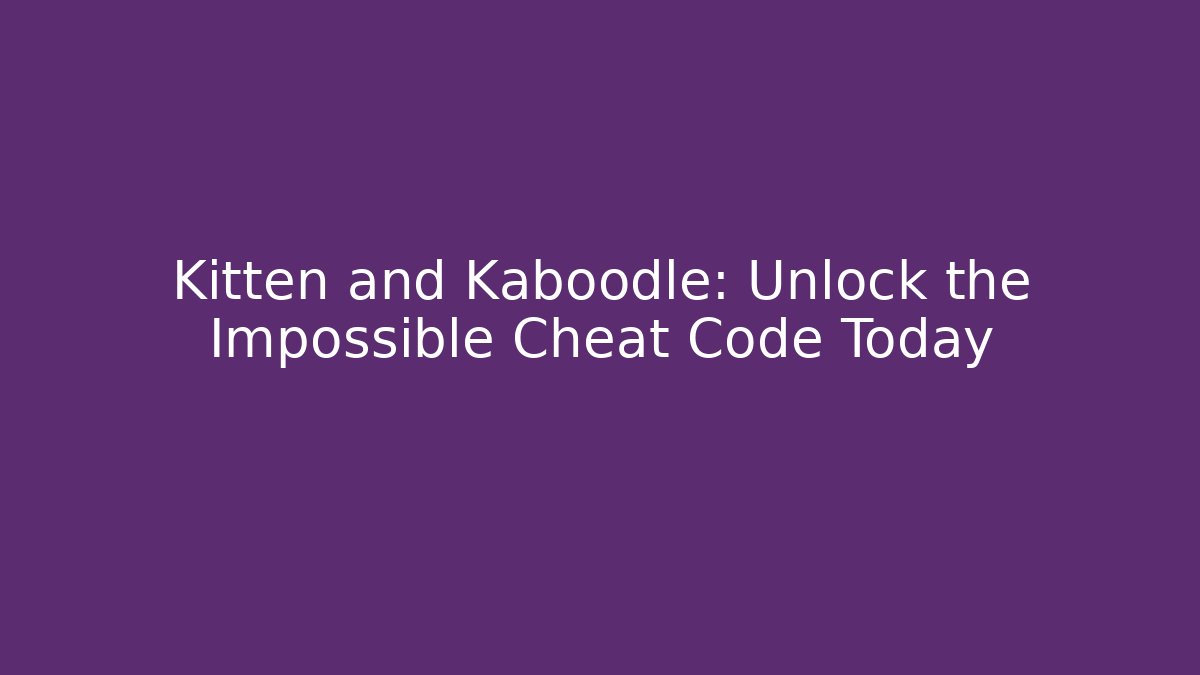 Kitten and Kaboodle: Unlock the Impossible Cheat Code Today - Andrea Zevedo