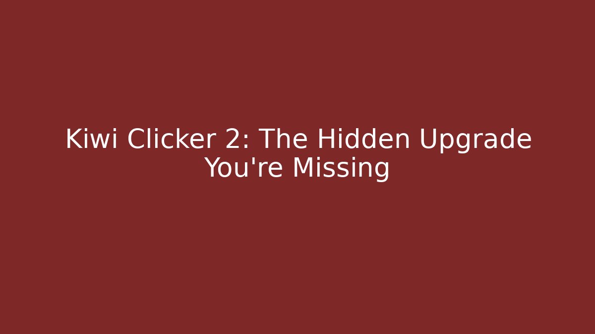 Kiwi Clicker 2: The Hidden Upgrade You’re Missing - Andrea Zevedo
