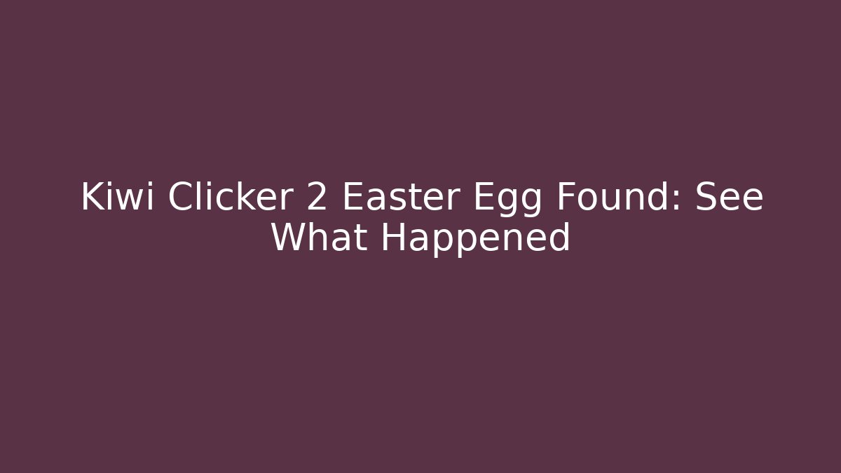 Kiwi Clicker 2 Easter Egg Found: See What Happened - Andrea Zevedo