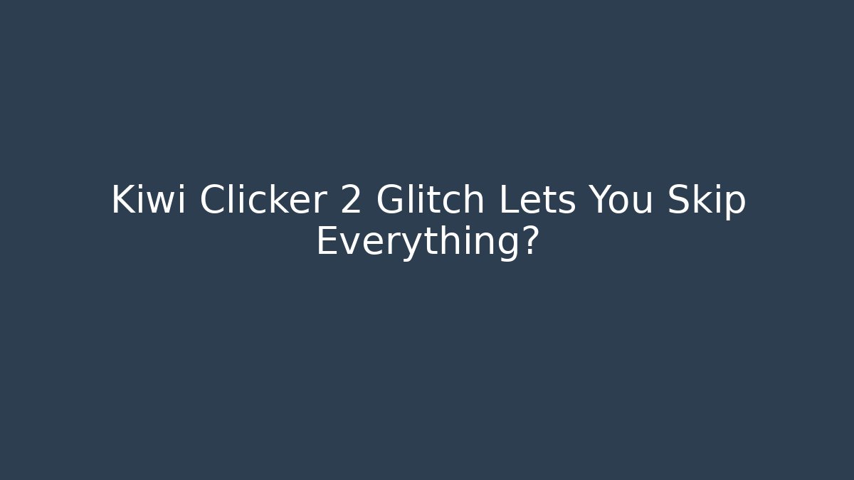 Kiwi Clicker 2 Glitch Lets You Skip Everything?