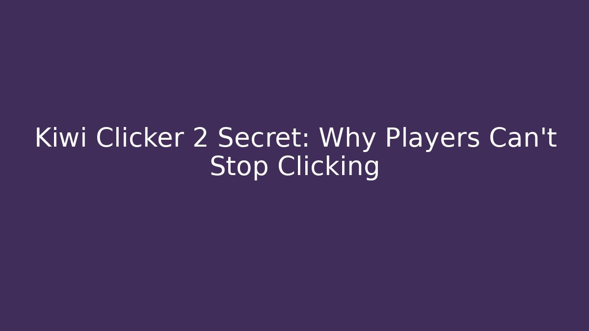 Kiwi Clicker 2 Secret: Why Players Can’t Stop Clicking