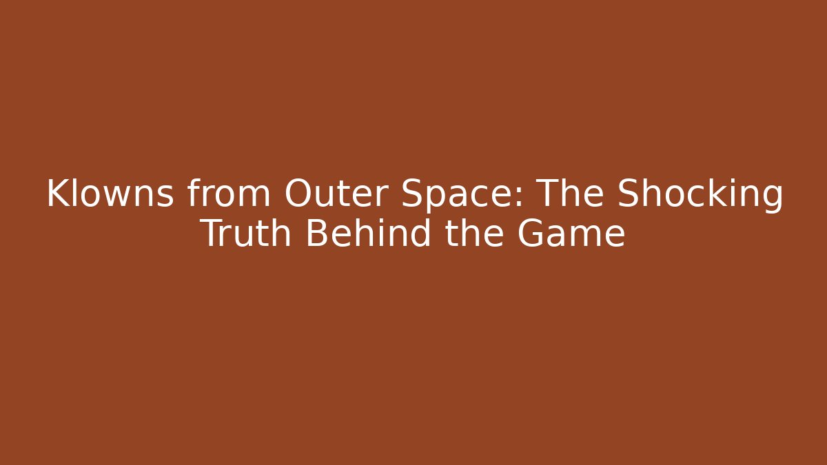 Klowns from Outer Space: The Shocking Truth Behind the Game