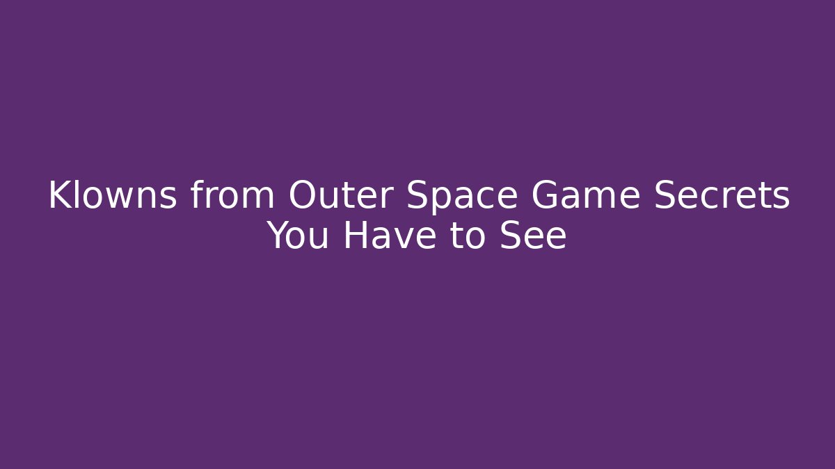 Klowns from Outer Space Game Secrets You Have to See