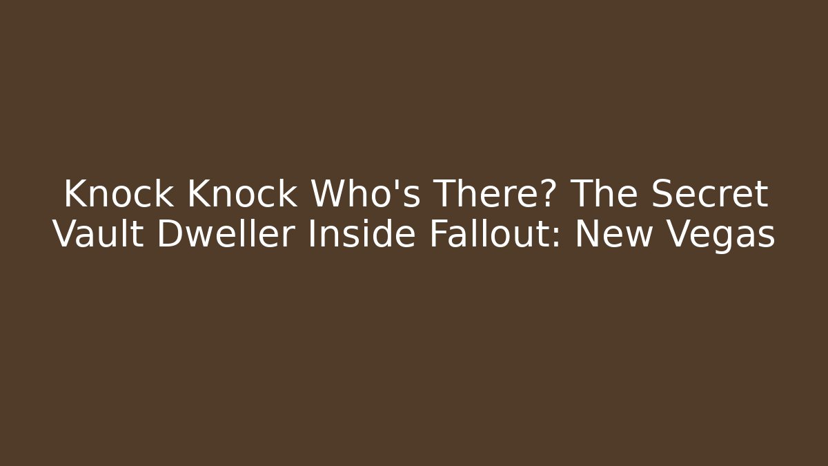 Knock Knock Who's There? The Secret Vault Dweller Inside Fallout: New Vegas