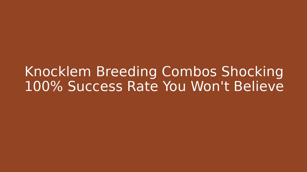 Knocklem Breeding Combos Shocking 100% Success Rate You Won't Believe