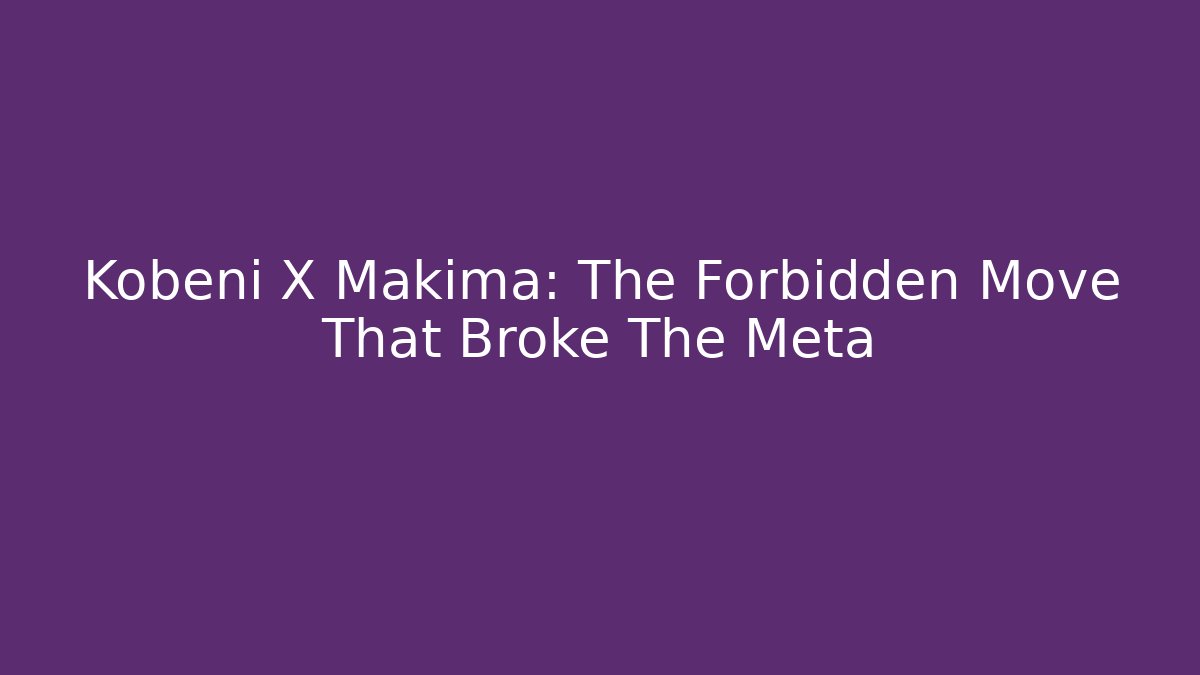 Kobeni X Makima: The Forbidden Move That Broke The Meta - Andrea Zevedo