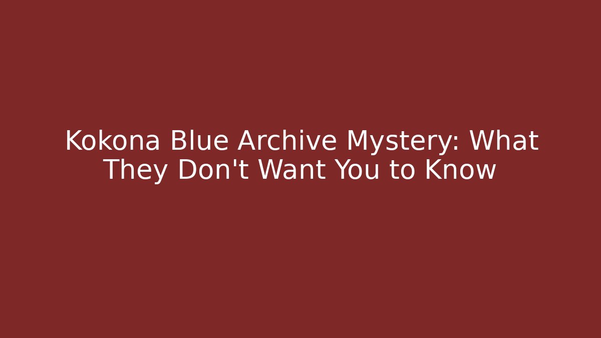 Kokona Blue Archive Mystery: What They Don't Want You to Know