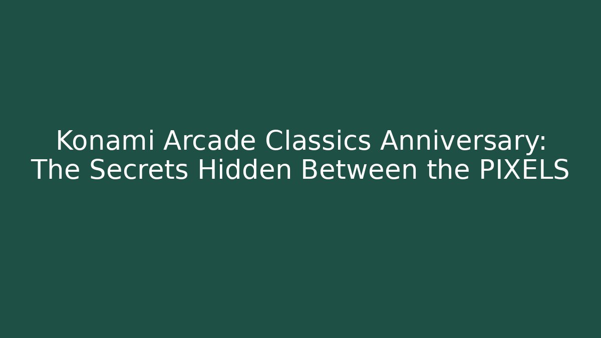 Konami Arcade Classics Anniversary: The Secrets Hidden Between the PIXELS