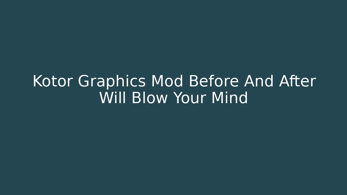 Kotor Graphics Mod Before And After Will Blow Your Mind