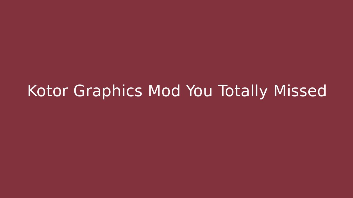 Kotor Graphics Mod You Totally Missed - Andrea Zevedo